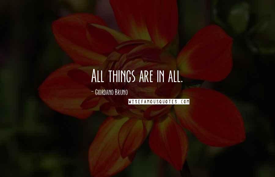 Giordano Bruno Quotes: All things are in all.
