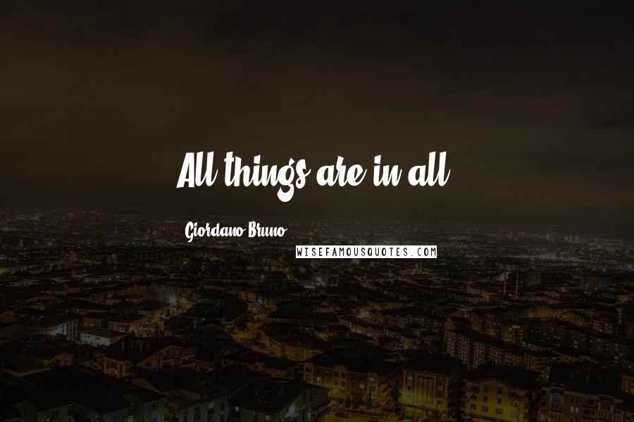 Giordano Bruno Quotes: All things are in all.