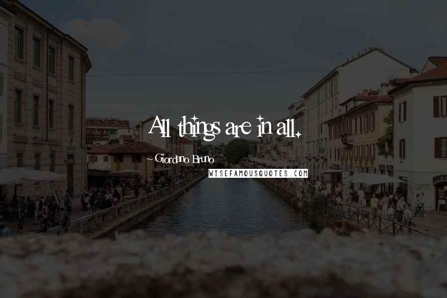 Giordano Bruno Quotes: All things are in all.