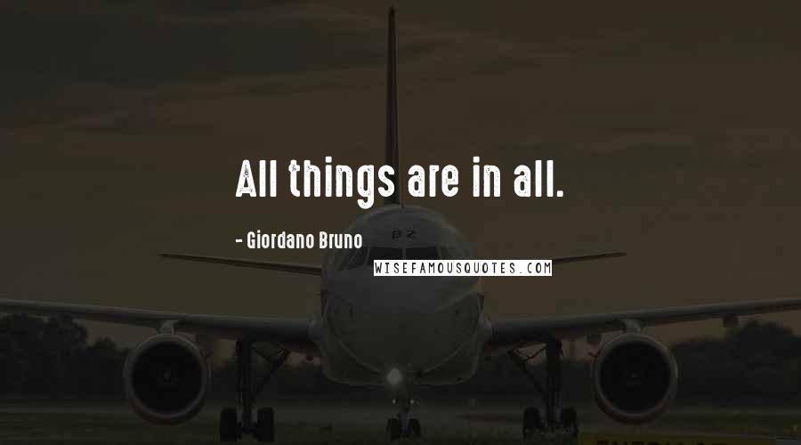 Giordano Bruno Quotes: All things are in all.