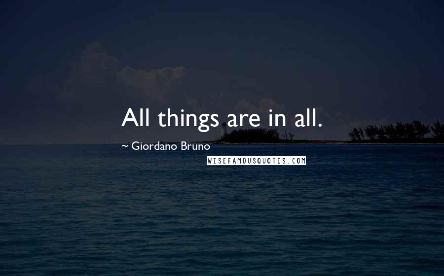 Giordano Bruno Quotes: All things are in all.