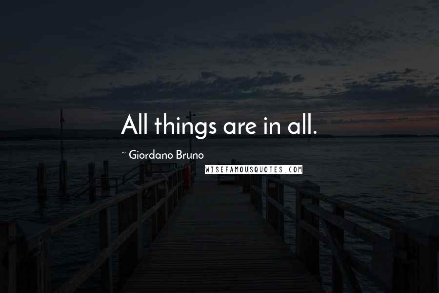 Giordano Bruno Quotes: All things are in all.