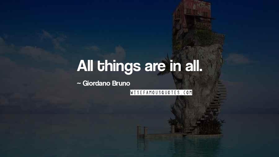 Giordano Bruno Quotes: All things are in all.