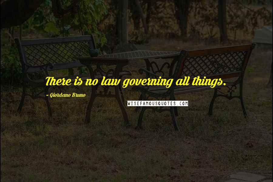 Giordano Bruno Quotes: There is no law governing all things.