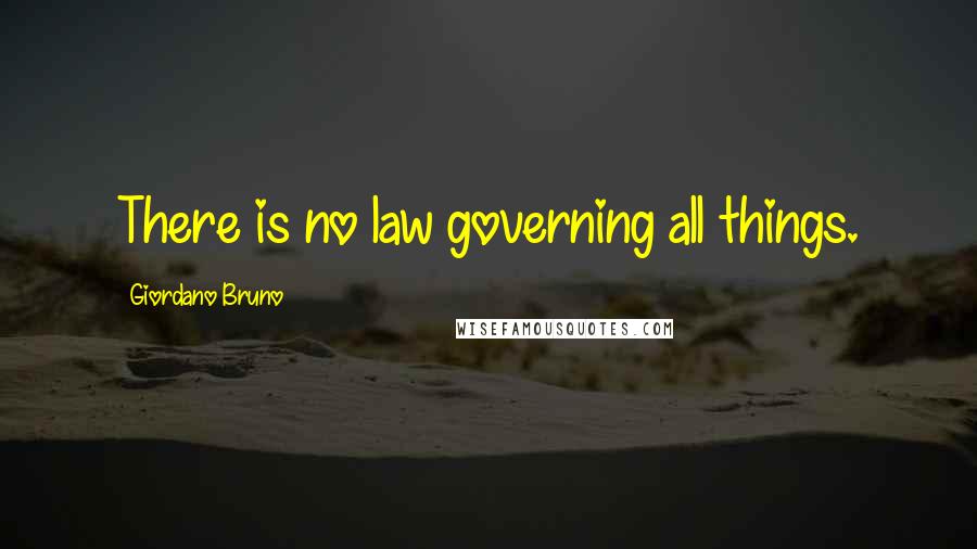 Giordano Bruno Quotes: There is no law governing all things.