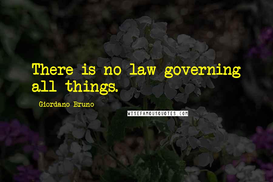 Giordano Bruno Quotes: There is no law governing all things.