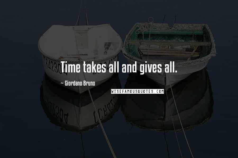 Giordano Bruno Quotes: Time takes all and gives all.