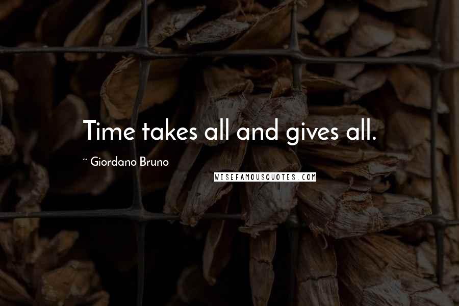 Giordano Bruno Quotes: Time takes all and gives all.