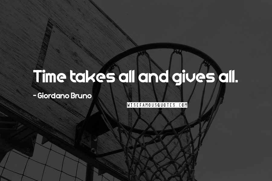 Giordano Bruno Quotes: Time takes all and gives all.