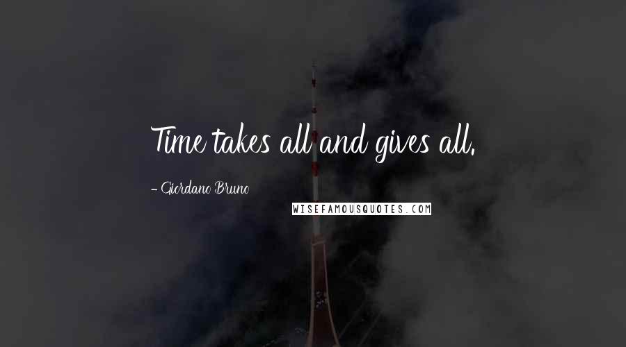 Giordano Bruno Quotes: Time takes all and gives all.