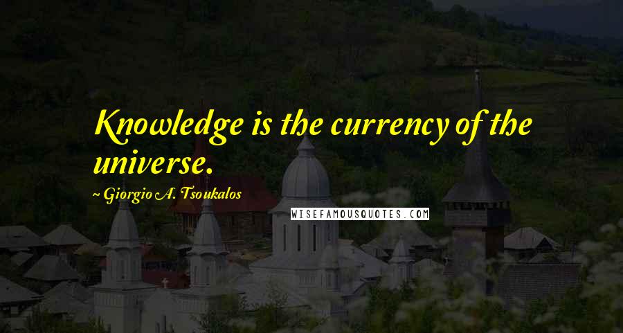 Giorgio A. Tsoukalos Quotes: Knowledge is the currency of the universe.