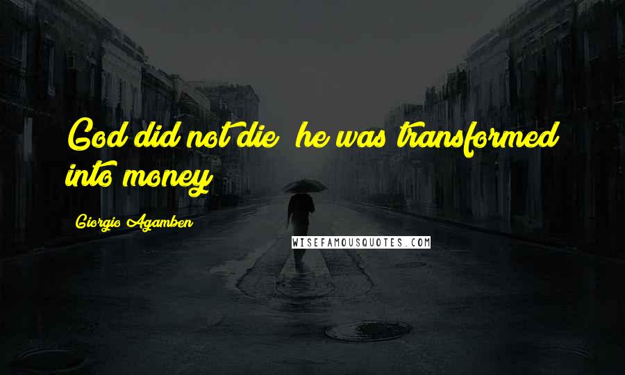 Giorgio Agamben Quotes: God did not die; he was transformed into money