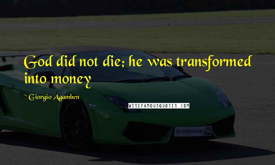 Giorgio Agamben Quotes: God did not die; he was transformed into money