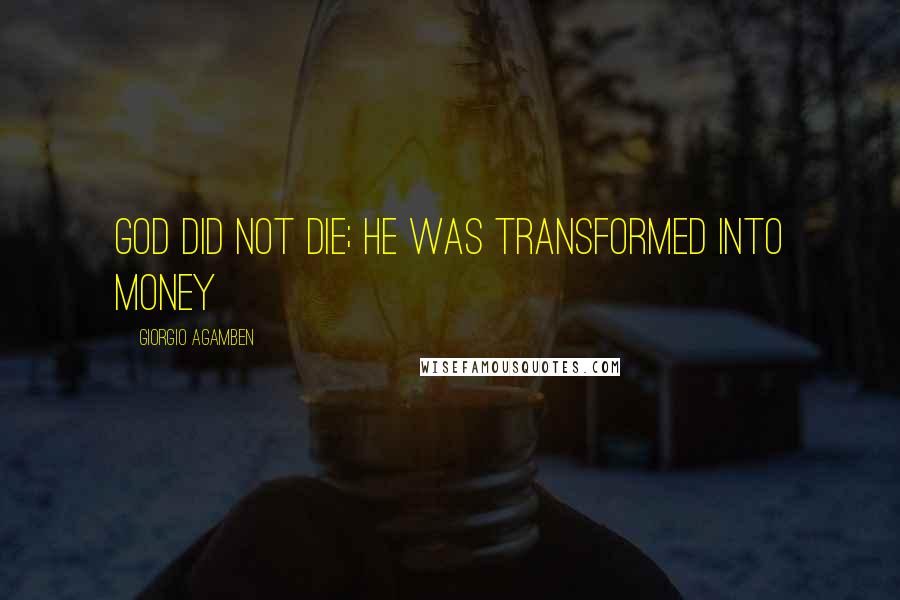 Giorgio Agamben Quotes: God did not die; he was transformed into money