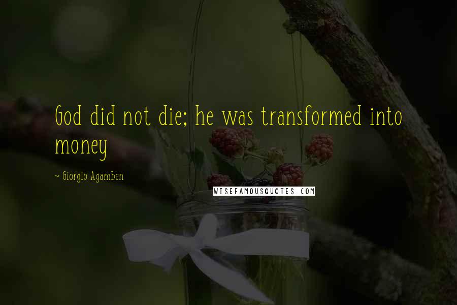 Giorgio Agamben Quotes: God did not die; he was transformed into money