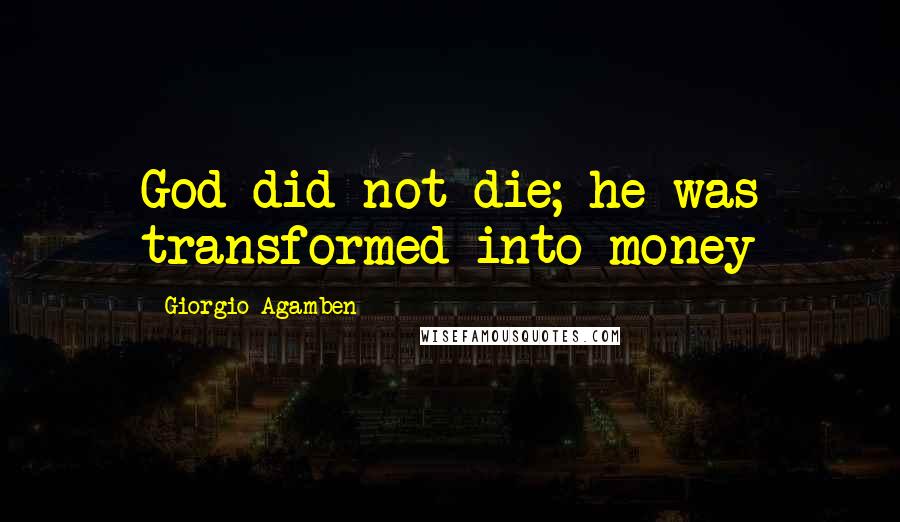 Giorgio Agamben Quotes: God did not die; he was transformed into money