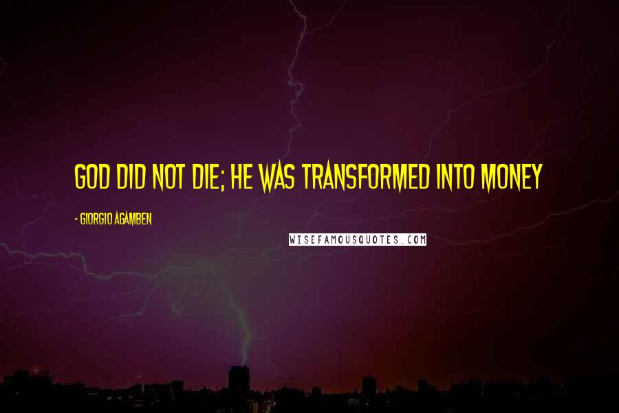 Giorgio Agamben Quotes: God did not die; he was transformed into money