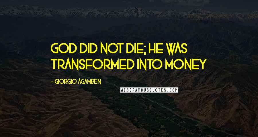 Giorgio Agamben Quotes: God did not die; he was transformed into money