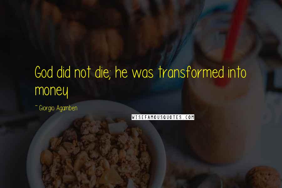 Giorgio Agamben Quotes: God did not die; he was transformed into money