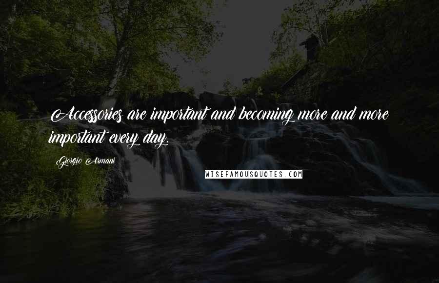 Giorgio Armani Quotes: Accessories are important and becoming more and more important every day.