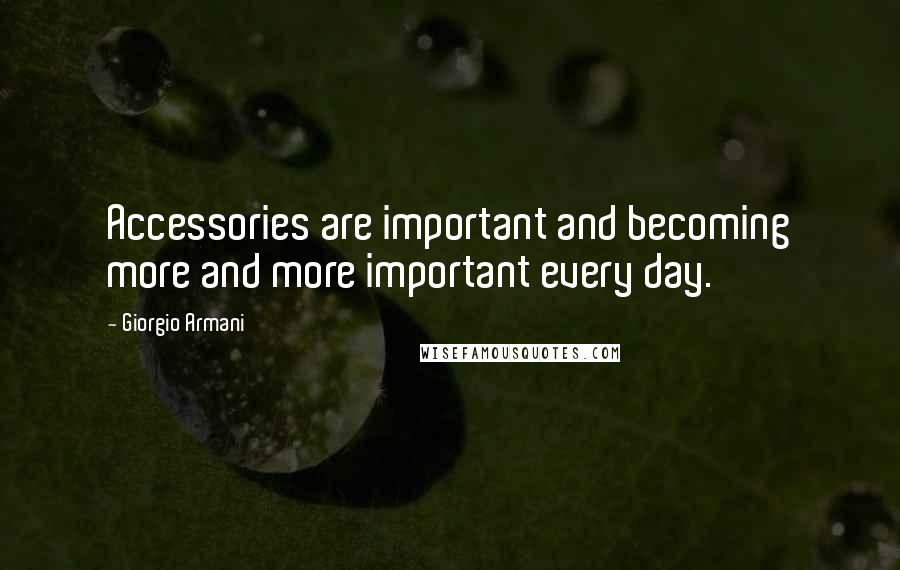Giorgio Armani Quotes: Accessories are important and becoming more and more important every day.