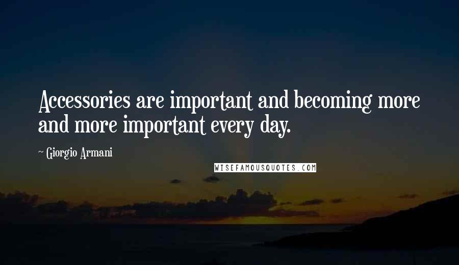 Giorgio Armani Quotes: Accessories are important and becoming more and more important every day.