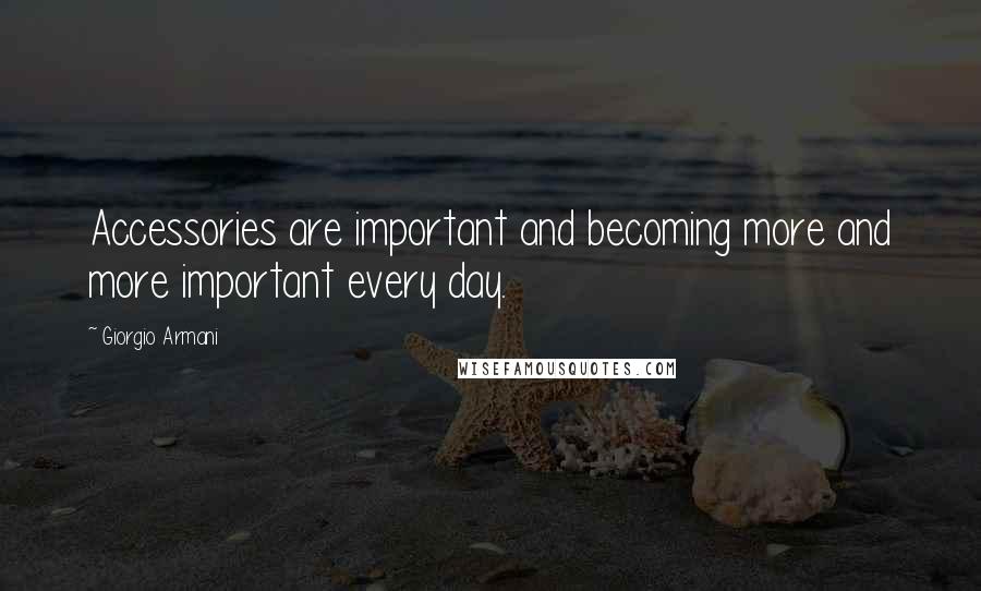 Giorgio Armani Quotes: Accessories are important and becoming more and more important every day.