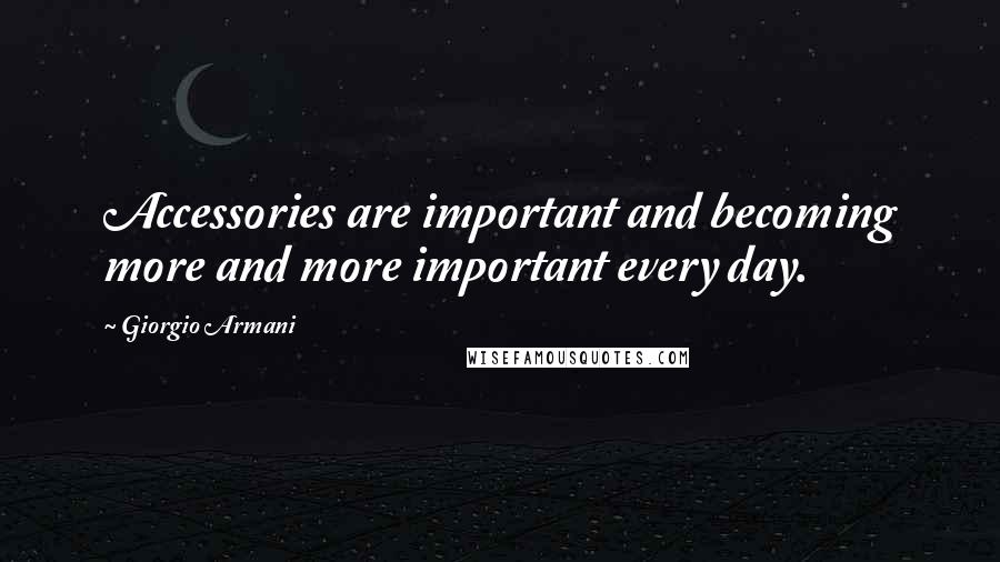 Giorgio Armani Quotes: Accessories are important and becoming more and more important every day.