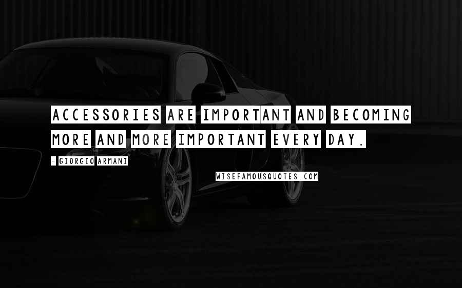 Giorgio Armani Quotes: Accessories are important and becoming more and more important every day.