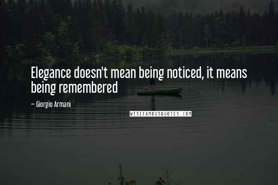 Giorgio Armani Quotes: Elegance doesn't mean being noticed, it means being remembered