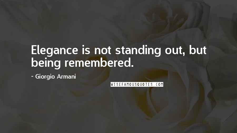 Giorgio Armani Quotes: Elegance is not standing out, but being remembered.