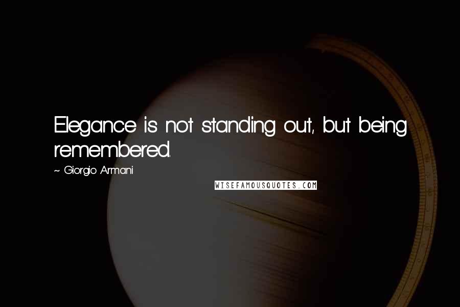 Giorgio Armani Quotes: Elegance is not standing out, but being remembered.
