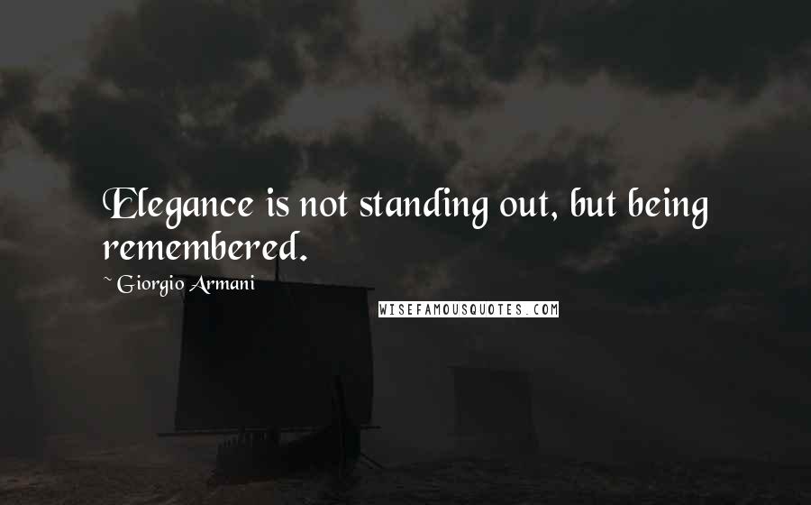 Giorgio Armani Quotes: Elegance is not standing out, but being remembered.
