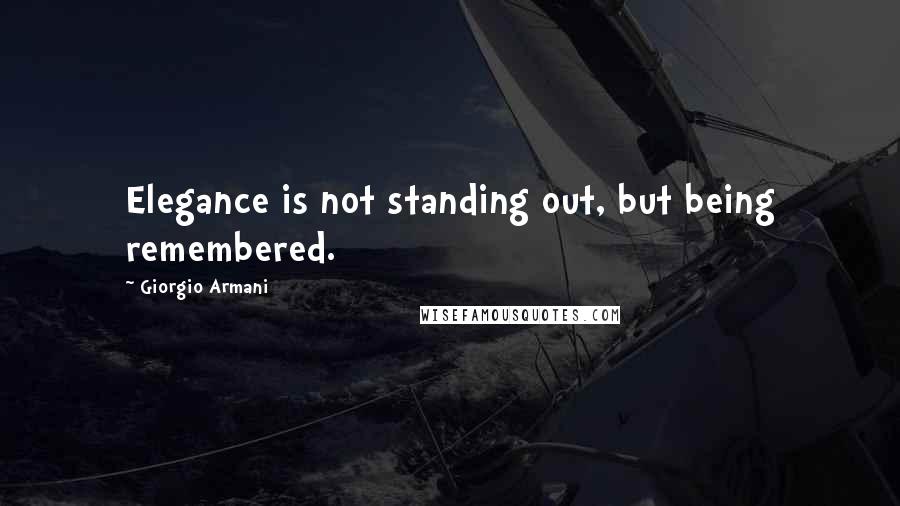 Giorgio Armani Quotes: Elegance is not standing out, but being remembered.