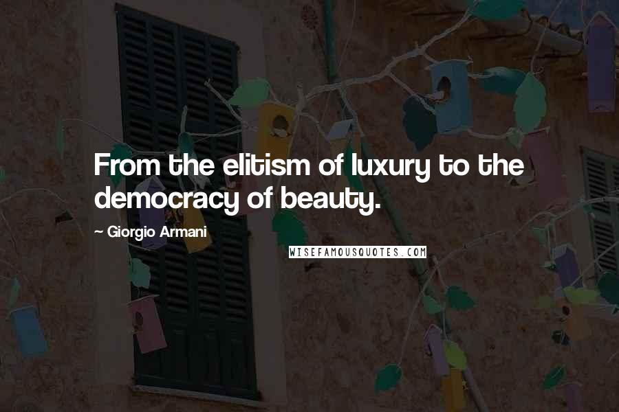 Giorgio Armani Quotes: From the elitism of luxury to the democracy of beauty.