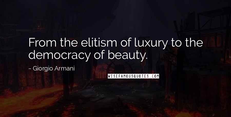 Giorgio Armani Quotes: From the elitism of luxury to the democracy of beauty.