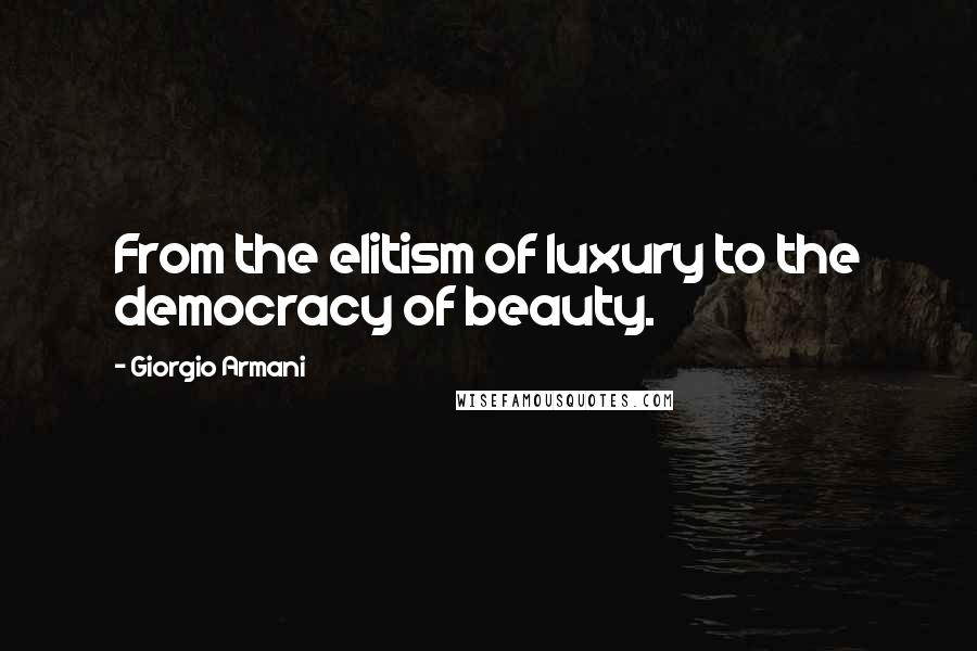 Giorgio Armani Quotes: From the elitism of luxury to the democracy of beauty.