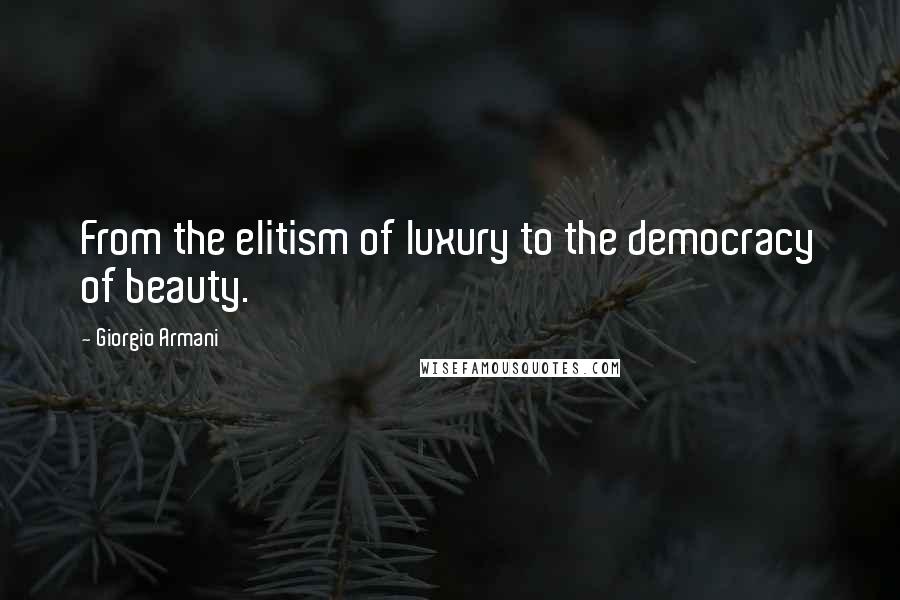 Giorgio Armani Quotes: From the elitism of luxury to the democracy of beauty.