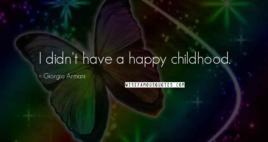 Giorgio Armani Quotes: I didn't have a happy childhood.