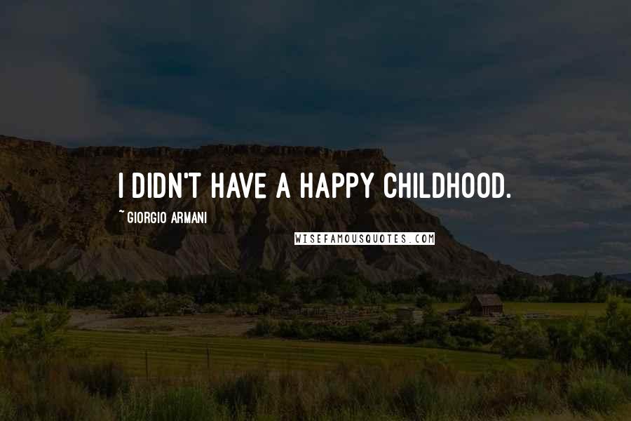 Giorgio Armani Quotes: I didn't have a happy childhood.