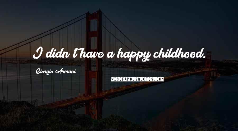 Giorgio Armani Quotes: I didn't have a happy childhood.