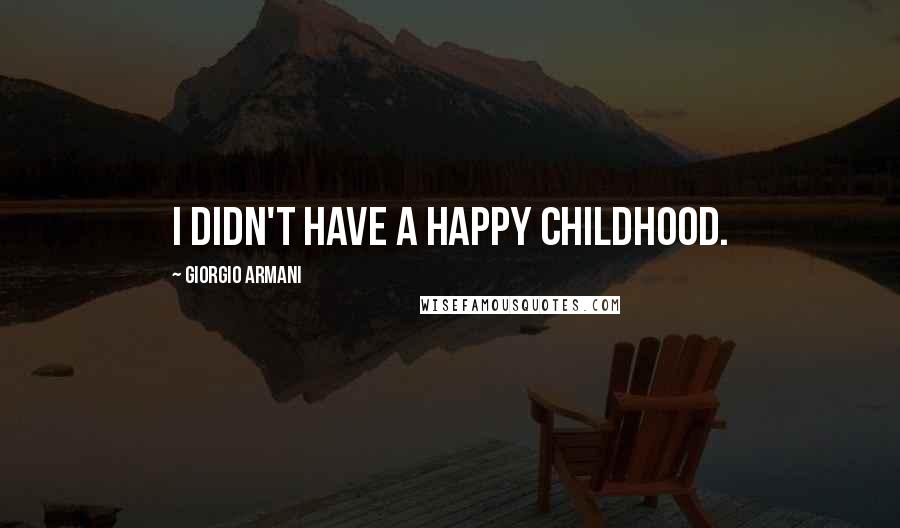 Giorgio Armani Quotes: I didn't have a happy childhood.