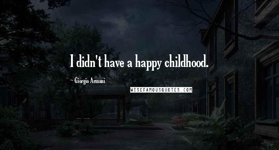 Giorgio Armani Quotes: I didn't have a happy childhood.