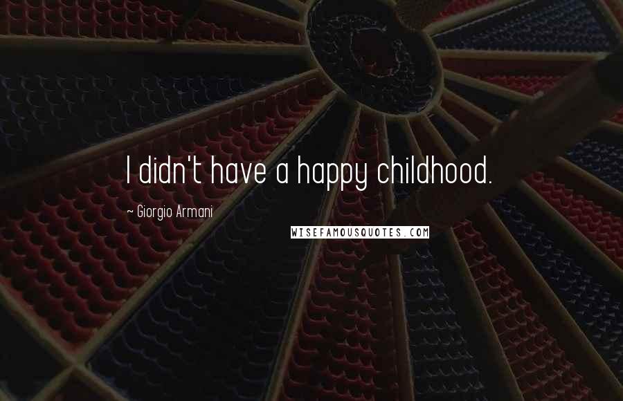 Giorgio Armani Quotes: I didn't have a happy childhood.