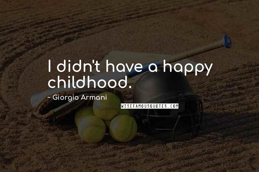 Giorgio Armani Quotes: I didn't have a happy childhood.