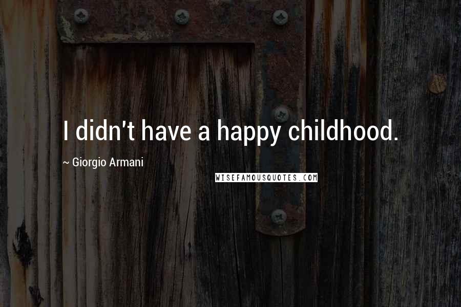 Giorgio Armani Quotes: I didn't have a happy childhood.