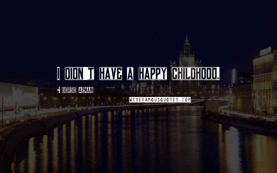 Giorgio Armani Quotes: I didn't have a happy childhood.