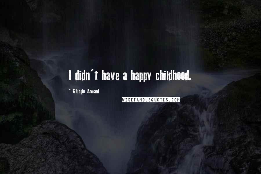 Giorgio Armani Quotes: I didn't have a happy childhood.
