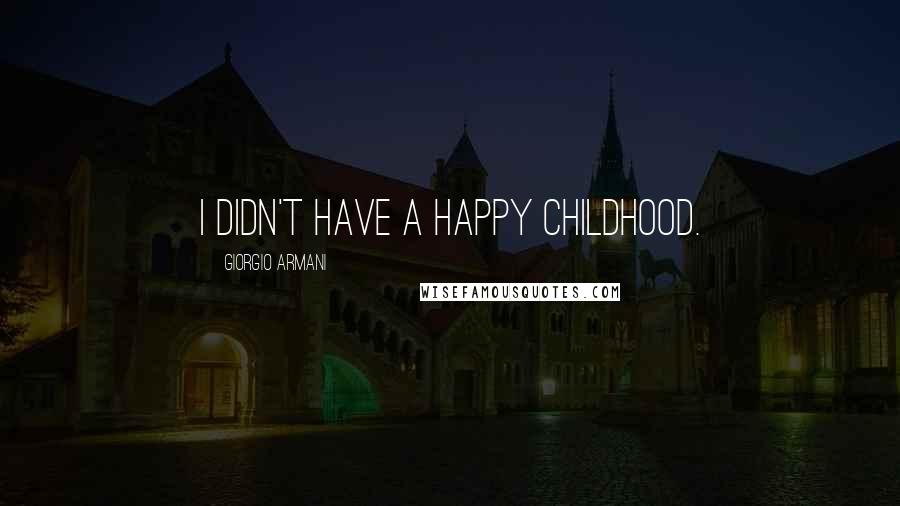 Giorgio Armani Quotes: I didn't have a happy childhood.