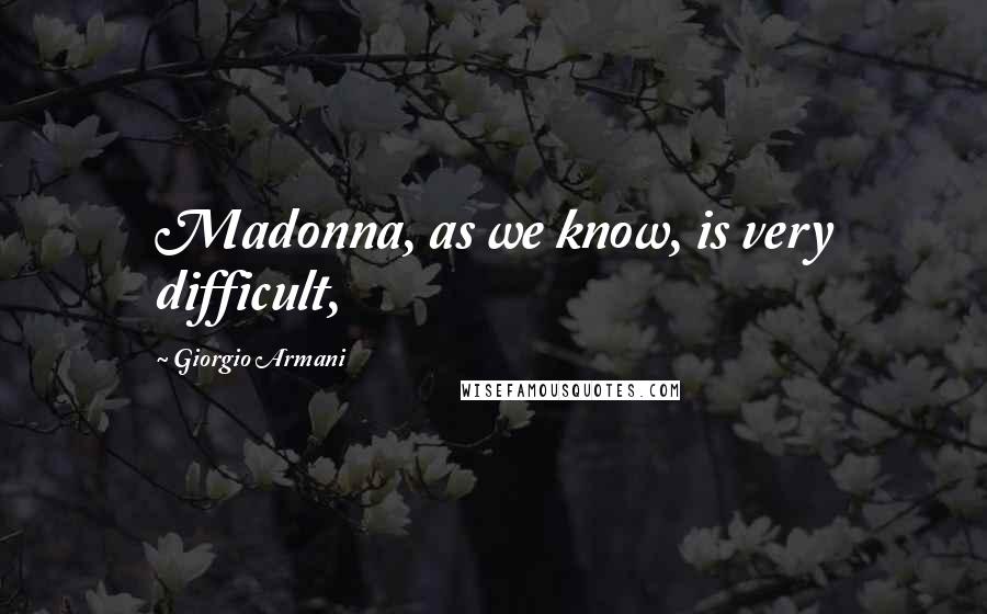 Giorgio Armani Quotes: Madonna, as we know, is very difficult,